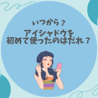 【いつから？】アイシャドウを初めて使ったのはだれ？